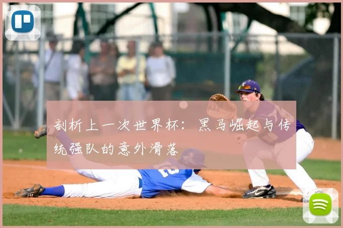 剖析上一次世界杯:黑马崛起与传统强队的意外滑落