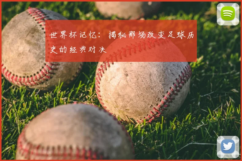 世界杯记忆：揭秘那场改变足球历史的经典对决