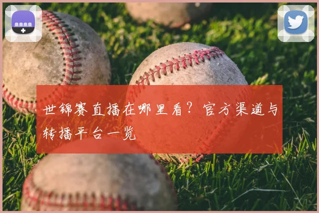 世锦赛直播在哪里看？官方渠道与转播平台一览
