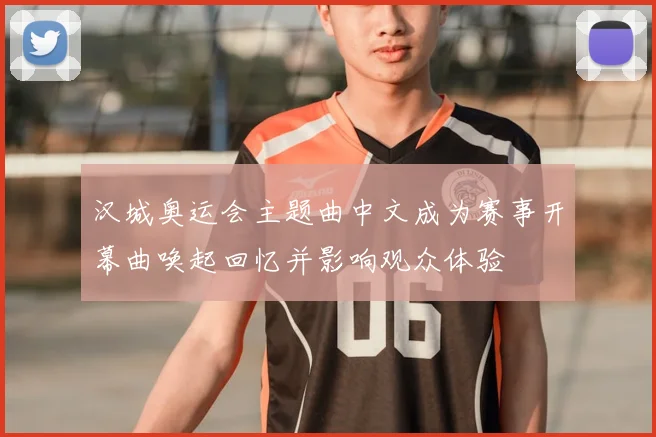 汉城奥运会主题曲中文成为赛事开幕曲唤起回忆并影响观众体验