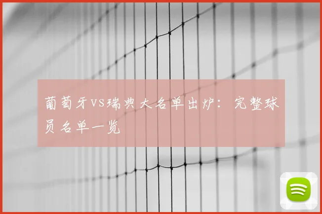 葡萄牙vs瑞典大名单出炉：完整球员名单一览