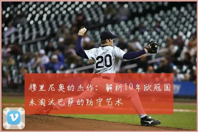 穆里尼奥的杰作：解析10年欧冠国米淘汰巴萨的防守艺术